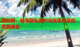 暗禁网：畅享隐私保护与优质内容的完美结合