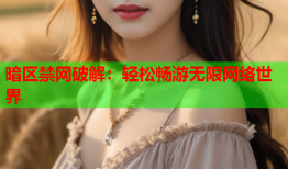 暗区禁网破解：轻松畅游无限网络世界