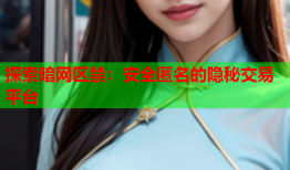 探索暗网区禁：安全匿名的隐秘交易平台