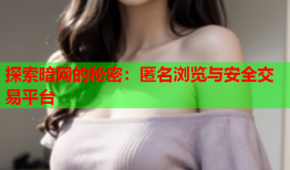 探索暗网的秘密：匿名浏览与安全交易平台