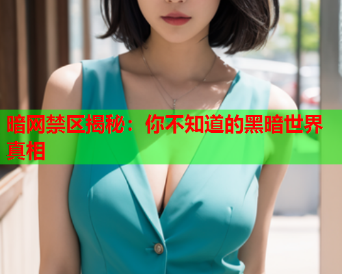 暗网禁区揭秘：你不知道的黑暗世界真相