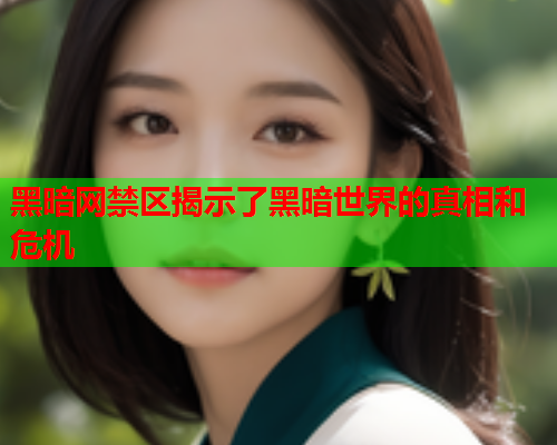 黑暗网禁区揭示了黑暗世界的真相和危机