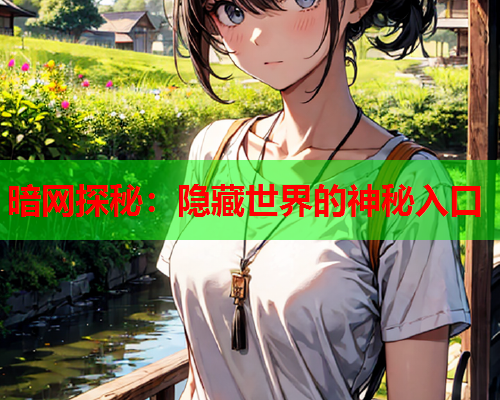 暗网探秘：隐藏世界的神秘入口