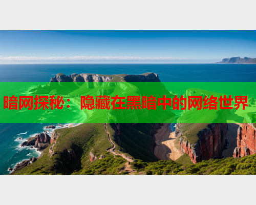 暗网探秘：隐藏在黑暗中的网络世界