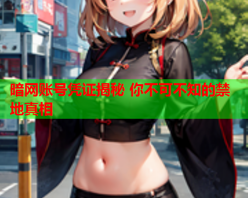 暗网账号凭证揭秘 你不可不知的禁地真相