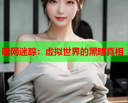 暗网迷踪：虚拟世界的黑暗真相