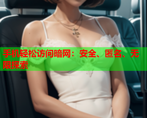 手机轻松访问暗网：安全、匿名、无限探索