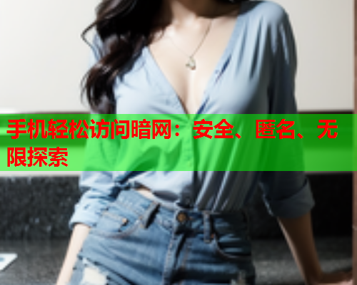 手机轻松访问暗网：安全、匿名、无限探索