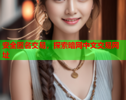 安全匿名交易，探索暗网中文交易网址
